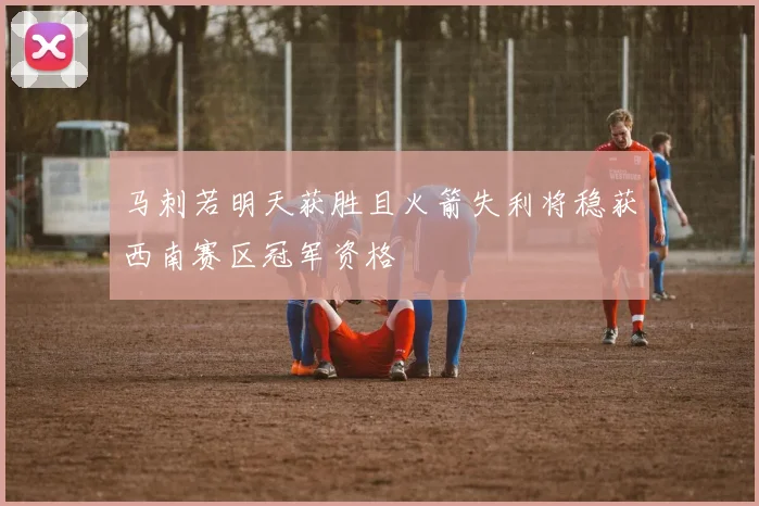 马刺若明天获胜且火箭失利将稳获西南赛区冠军资格