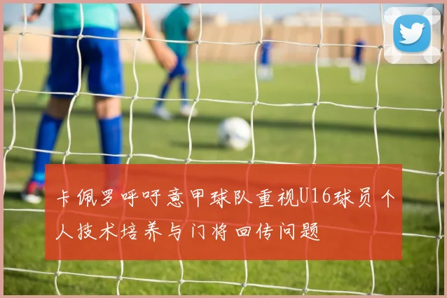 卡佩罗呼吁意甲球队重视U16球员个人技术培养与门将回传问题
